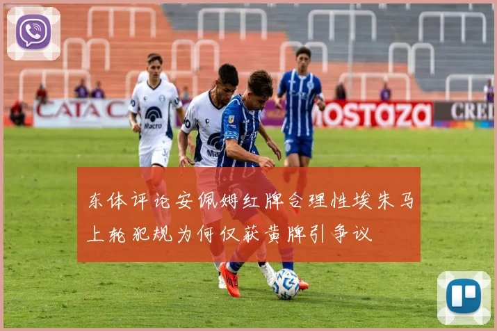 东体评论安佩姆红牌合理性埃朱马上轮犯规为何仅获黄牌引争议